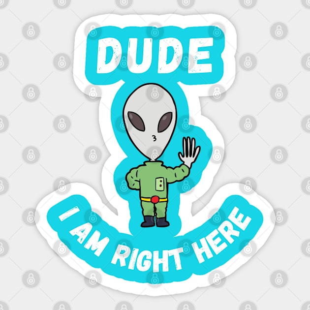 Dude i am right here-alien funny design Sticker by Boga